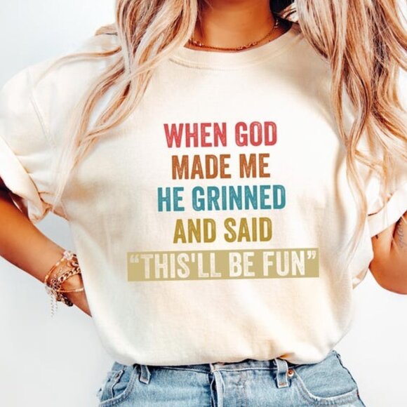 When God Made Me He Grinned And Said This'll Be Fun Shirt - Picture 1 of 3